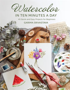 Watercolor in 10 Minutes a Day: 45 Quick and Easy Projects for Beginners - Garima Srivastava