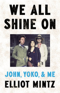 We All Shine On: John, Yoko, and Me - Elliot Mintz