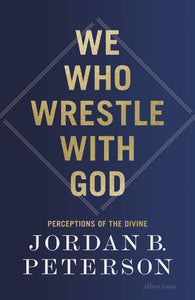 We Who Wrestle With God: Perceptions of the Divine - Jordan B. Peterson