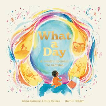 What a Day: A Mindful Moment For Bedtime - Emma Ballantine & Mark Strepan
