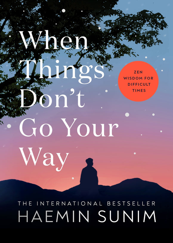 When Things Don’t Go Your Way: Zen Wisdom for Difficult Times - Haemin Sunim
