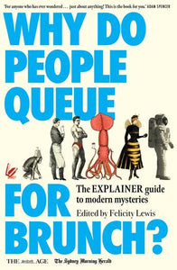 Why Do People Queue for Brunch? The Explainer guide to modern mysteries - Edited by Felicity Lewis