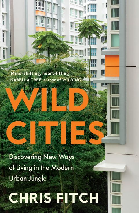Wild Cities: Discovering New Ways of Living in the Modern Urban Jungle - Chris Fitch