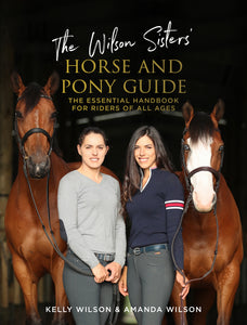 The Wilson Sisters' Horse and Pony Guide: The essential handbook for riders of all ages - Kelly Wilson, Amanda Wilson