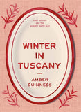 Winter in Tuscany: Cosy recipes and the quanto basta way - Amber Guinness