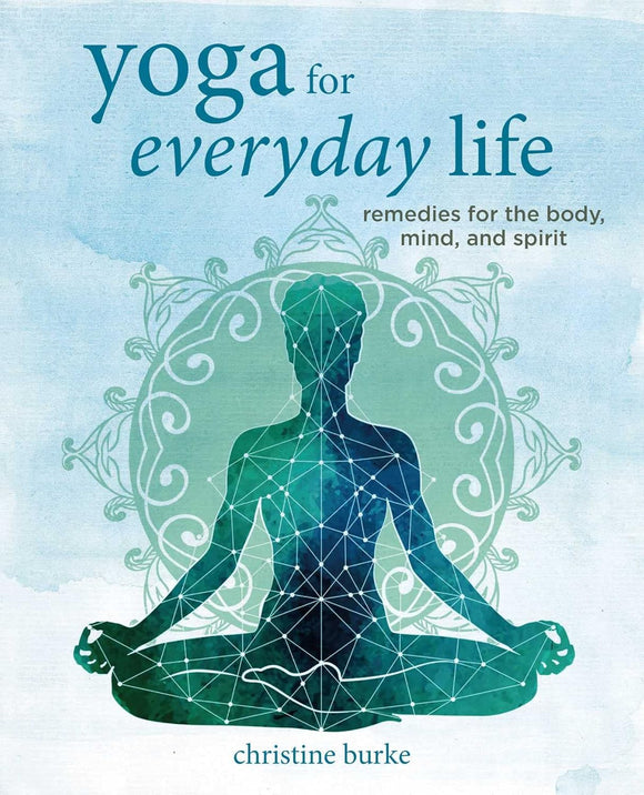 Yoga for Everyday Life: Remedies for the body, mind, and spirit - Christine Burke