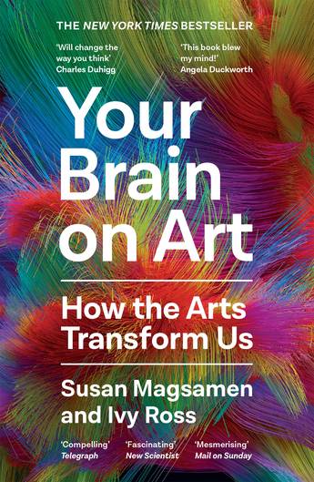 Your Brain on Art: How the Arts Transform Us - Susan Magsamen, Ivy Ros