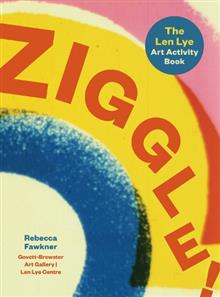 Ziggle: The Len Lye Art Activity Book - Rebecca Fawkner