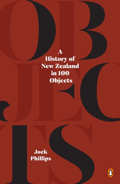 A History of New Zealand in 100 Objects - Jock Phillips