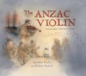 The Anzac Violin - Alexander Aitkens Story - Jennifer Beck & Robyn Belton