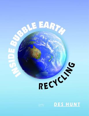 Inside Bubble Earth: Recycling - Des Hunt