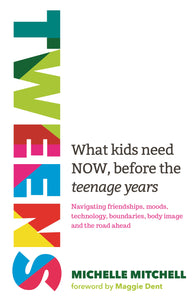Tweens; What Kids Need NOW, Before The Teenage Years - Michelle Mitchell