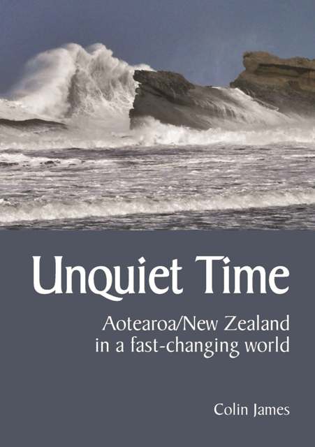 Unquiet Time Aotearoa/NZ in a fast changing world - Colin James