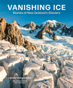 Vanishing Ice: Stories of New Zealand's glaciers - Lynley Hargreaves