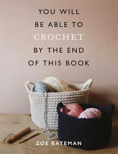 You Will Be Able to Crochet by the End of This Book - Zoe Bateman