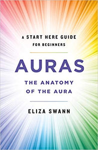Auras: The Anatomy of the Aura (A Start Here Guide for Beginners) - Eliza Swann