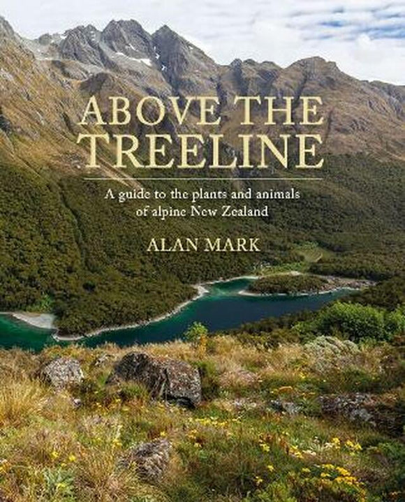 Above the Treeline: A guide to the plants and animals of alpine New Zealand - Alan F Mark