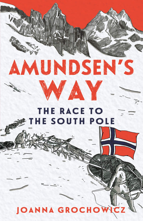 Amundsen's Way: The Race to the South Pole -  Joanna Grochowicz