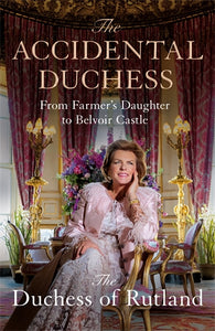 The Accidental Duchess: From Farmer's Daughter to Belvoir Castle - Emma Manners, Duchess of Rutland