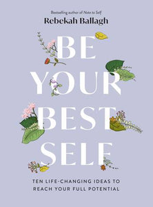 Be Your Best Self: Ten Life-changing ideas to reach your full potential - Rebekah Ballagh