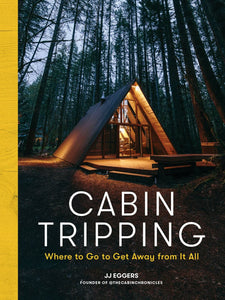 Cabin Tripping: Where to Go to Get Away from It All - JJ Eggers