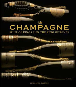 Champagne Wine of Kings and the King of Wines  - Tom Bruce-Gardyne