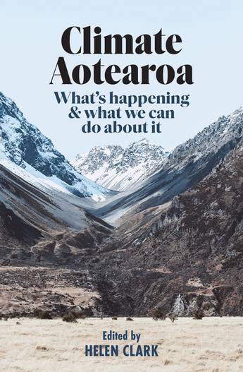 Climate Aotearoa : What's happening & what we can do about it  - Edited by Helen Clark
