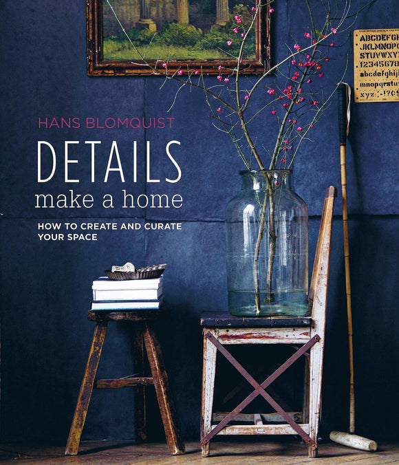 Details Make a Home: How to create and curate your space - Hans Blomquist