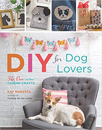 DIY for Dog Lovers: 36 Paw-some Canine Crafts  - Kat Roberts
