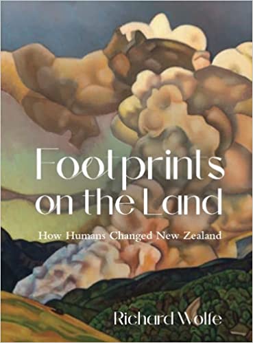 Footprints on the Land: How Humans Changed New Zealand - Richard Wolfe