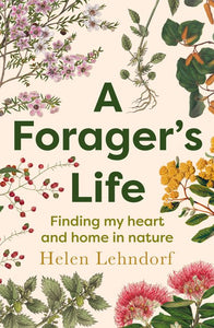 A Forager's Life - Helen Lehndorf