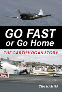 Go Fast or Go Home : The Garth Hogan Story - Tim Hanna