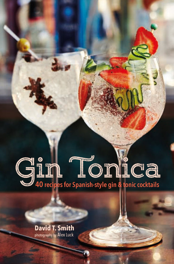 Gin Tonica: 40 recipes for Spanish-style gin and tonic cocktails - David T Smith