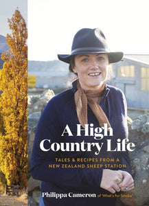 A High Country Life Tales & Recipes from a New Zealand Sheep Station  Philippa Cameron