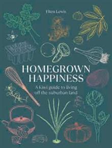 Homegrown Happiness: A Kiwi Guide to Living off the Suburban Land - Elien Lewis
