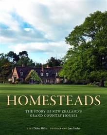 Homesteads: The story of New Zealand's grand country houses - Debra Millar