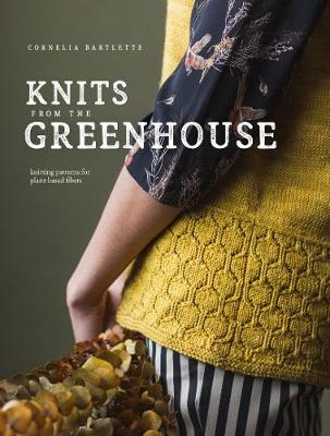 Knits from the Greenhouse: Knitting Patterns for Plant-Based Fibers - Cornelia Bartlette