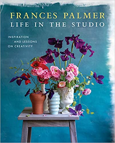 Life in the Studio: Inspiration and Lessons on Creativity - Frances Palmer