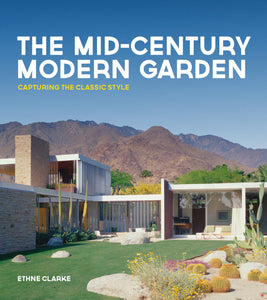 The Mid-Century Modern Garden: Capturing the Classic Style - Ethne Clarke