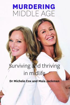 Murdering Middle Age: Surviving and thriving in midlife  - Dr Michele Cox & Maia Jackman