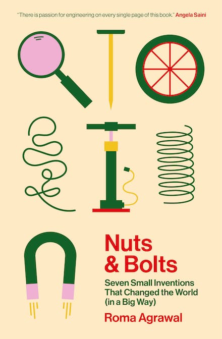 Nuts and Bolts: Seven Small Inventions That Changed the World (in a Big Way) - Roma Agrawal