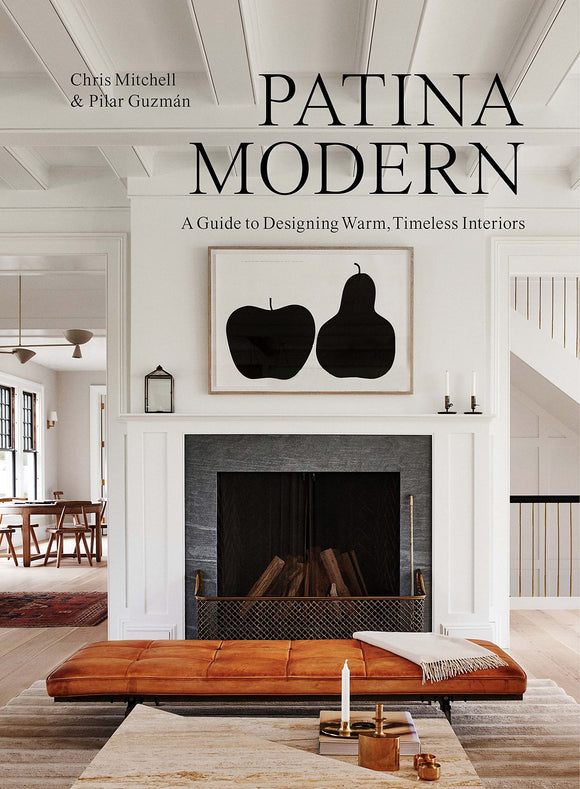 Patina Modern: A Guide to Designing Warm, Timeless Interiors - Chris Mitchell & Pilar Guzmán