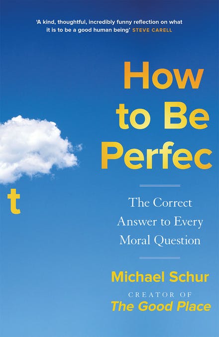 How to be Perfect: The Correct Answer to Every Moral Question - Mike Schur