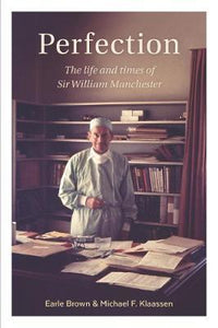 Perfection: The Life and Times of Sir William Manchester - Earle Brown & Michael F Klassen