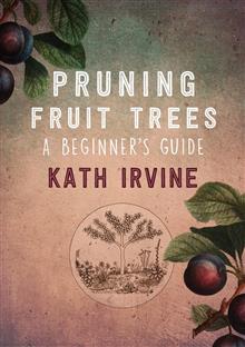 Pruning Fruit Trees: A Beginner's Guide - Kath Irvine