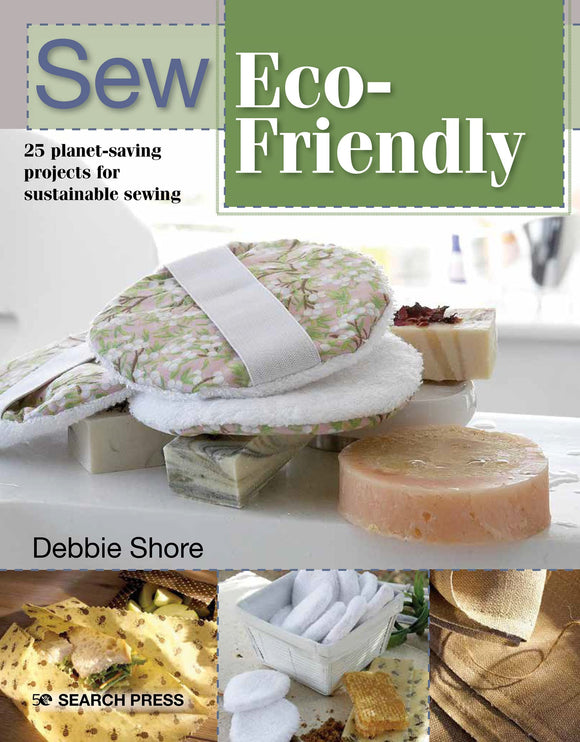 Sew Eco-Friendly: 25 reusable projects for sustainable sewing - Debbie Shore