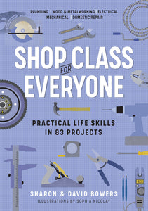 Shop Class for Everyone: Practical Life Skills in 83 Projects - S & D Bowers