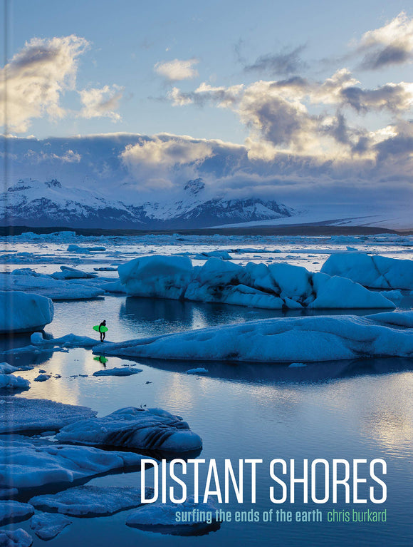 Distant Shores: Surfing the Ends of the Earth - Chris Burkard
