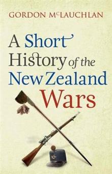 A Short History of the New Zealand Wars - Gordon McLauchlan