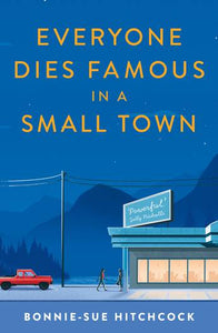 Everyone Dies Famous in a Small Town - Bonnie-Sue Hitchcock